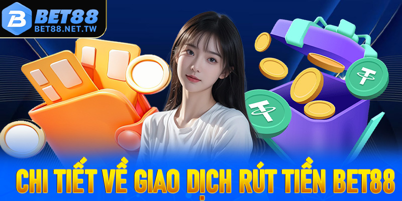 Giới thiệu chi tiết về giao dịch rút tiền Bet88
