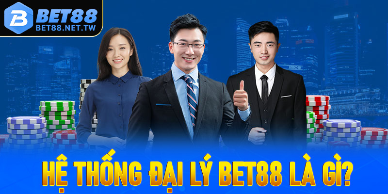 Khái quát chung về hệ thống đại lý Bet88 là gì?