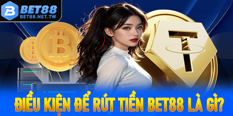 Một vài điều kiện để rút tiền Bet88 thành công về tài khoản cá nhân là gì?