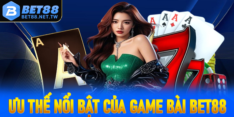Cập nhật những điểm mạnh nổi bật của sảnh cá cược game bài Bet88 