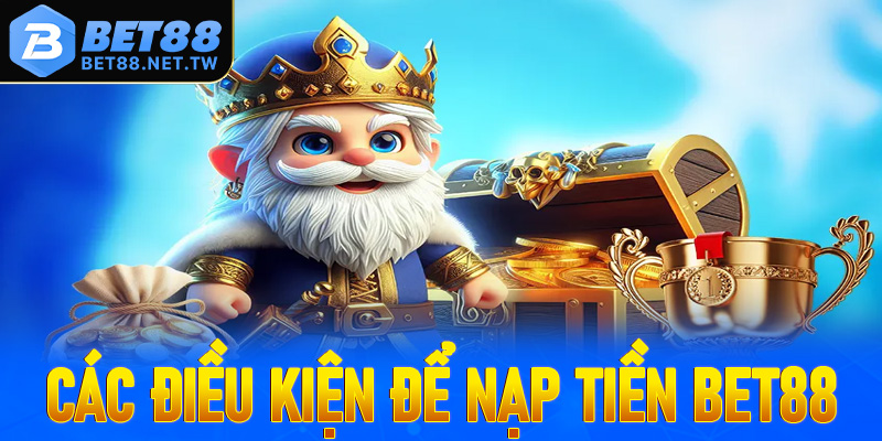 Cập nhật những điều kiện cần đáp ứng để giao dịch nạp tiền Bet88 thành công