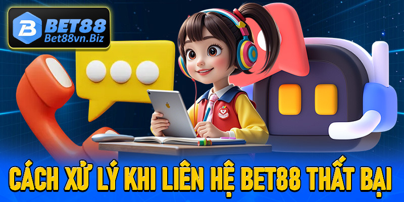 Hướng dẫn cách xử lý khi gặp sự cố trong quá trình liên hệ Bet88