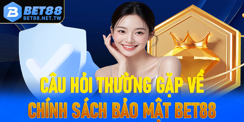 Câu hỏi thường gặp về chính sách bảo mật tại Bet88