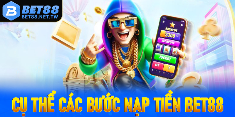 Chi tiết các bước nạp tiền Bet88 dễ dàng - An toàn - Bảo mật